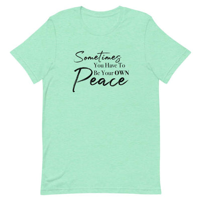 Sometimes You Have to Be Your Own Peace Short-Sleeve Unisex T-Shirt Heather Mint M 