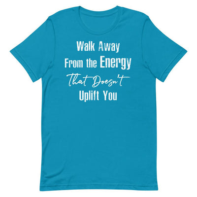Walk Away From the Energy that Doesn't Uplift You Women's T-Shirt- White Font Aqua S 