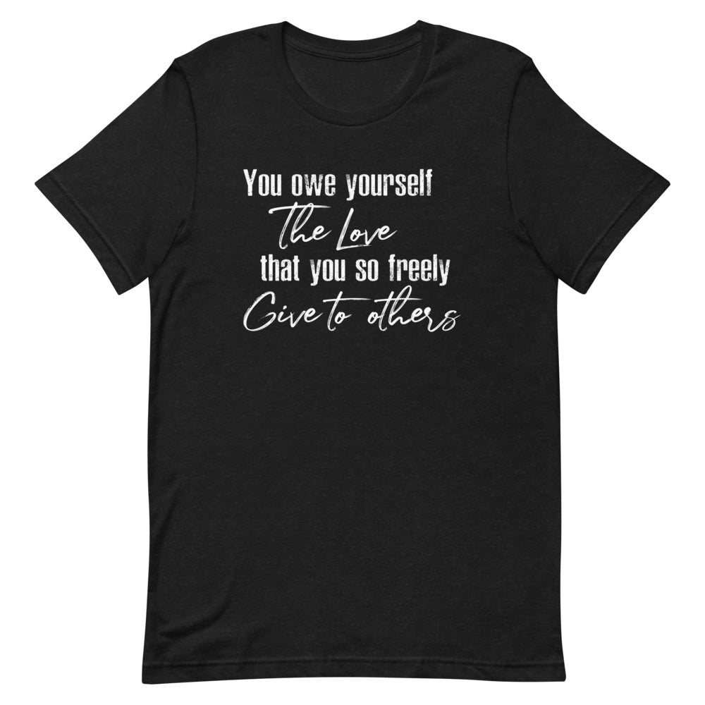 YOU OWE YOURSELF THE LOVE THAT YOU SO FREELY GIVE TO OTHERS WOMEN'S T-SHIRT (WHITE FONT) Black Heather S 